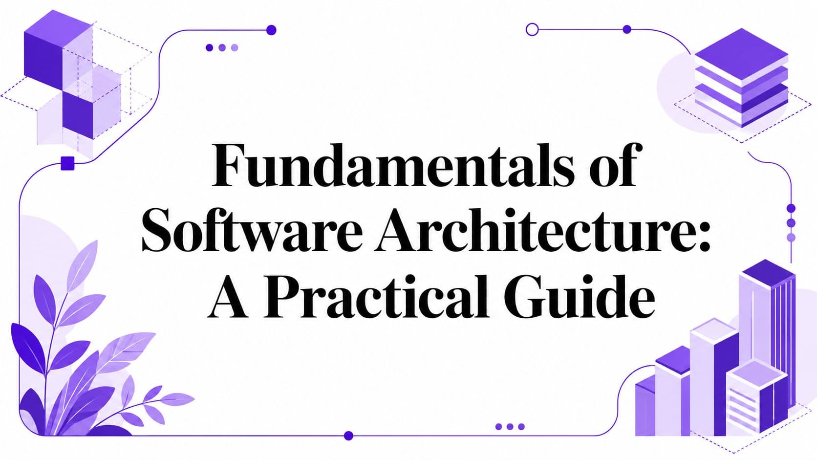 Fundamentals of Software Architecture: A Practical Guide